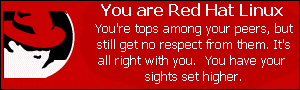 You are Red Hat Linux. You're tops among your peers, but still get no respect from them.  It's all right with you.  You have your sights set higher.